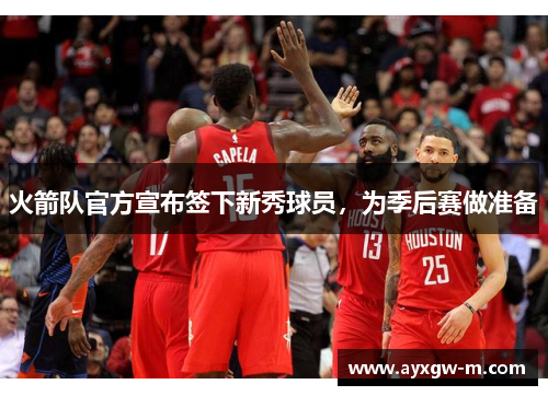 火箭队官方宣布签下新秀球员，为季后赛做准备
