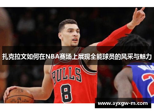 扎克拉文如何在NBA赛场上展现全能球员的风采与魅力
