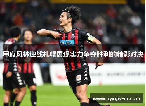 甲府风林迎战札幌展现实力争夺胜利的精彩对决
