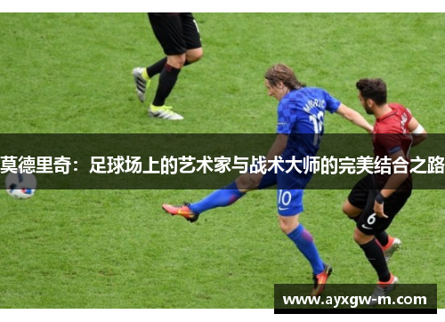 莫德里奇：足球场上的艺术家与战术大师的完美结合之路