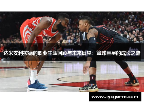 达米安利拉德的职业生涯回顾与未来展望：篮球巨星的成长之路